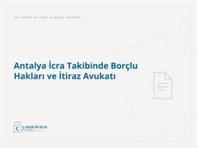 Antalya İcra Takibinde Borçlu Hakları ve İtiraz Avukatı