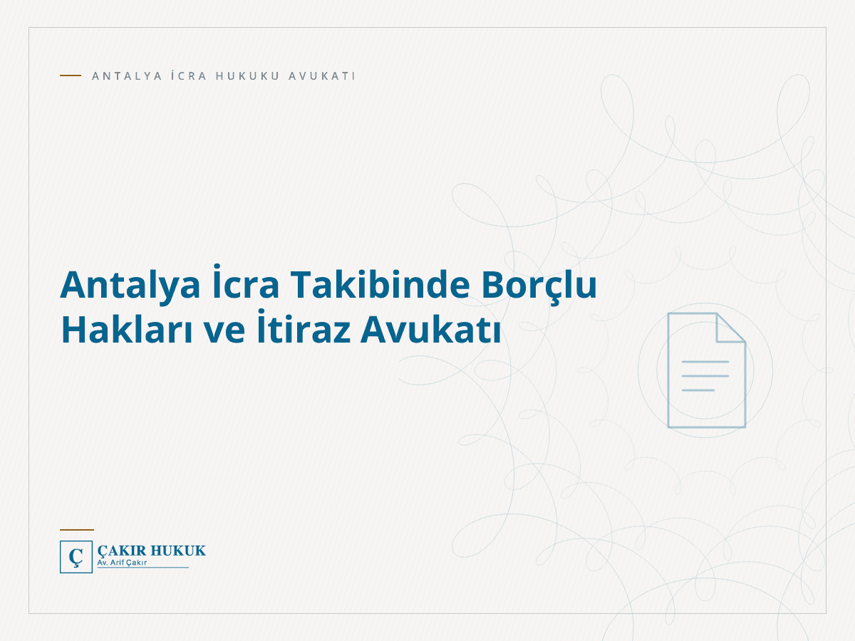 Antalya İcra Takibinde Borçlu Hakları ve İtiraz Avukatı