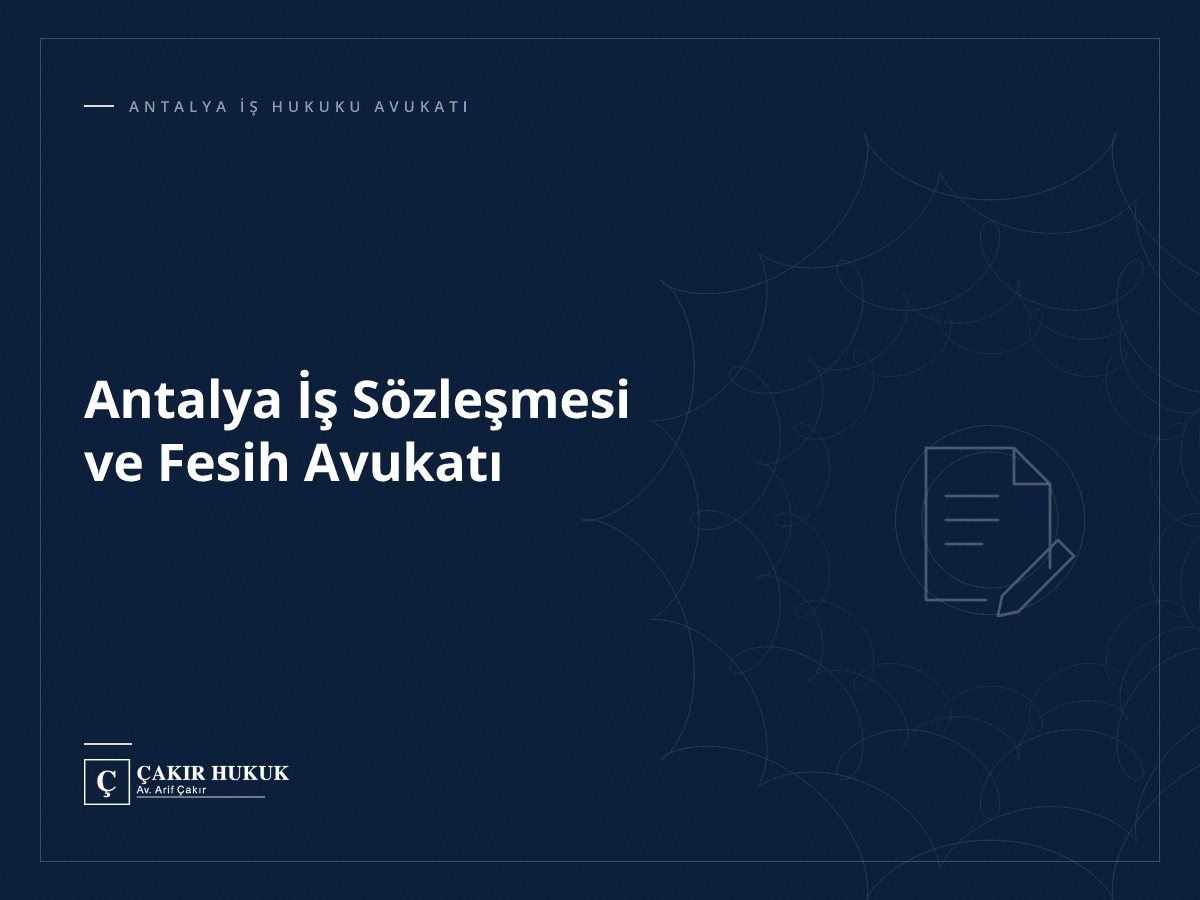 Antalya İş Sözleşmesi ve Fesih Avukatı