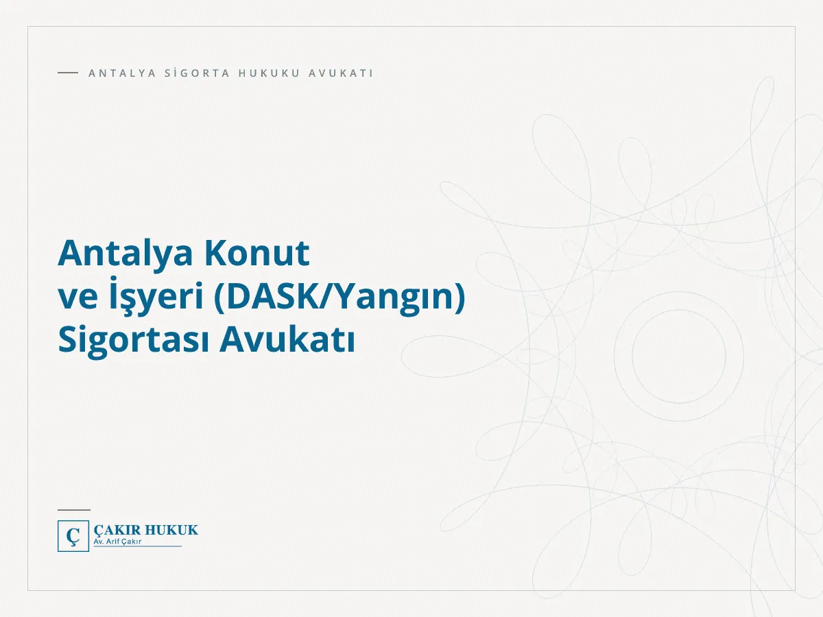 Antalya Konut ve İşyeri (DASK/Yangın) Sigortası Avukatı