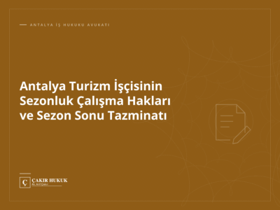 Antalya Turizm İşçisinin Sezonluk Çalışma Hakları ve Sezon Sonu Tazminatı