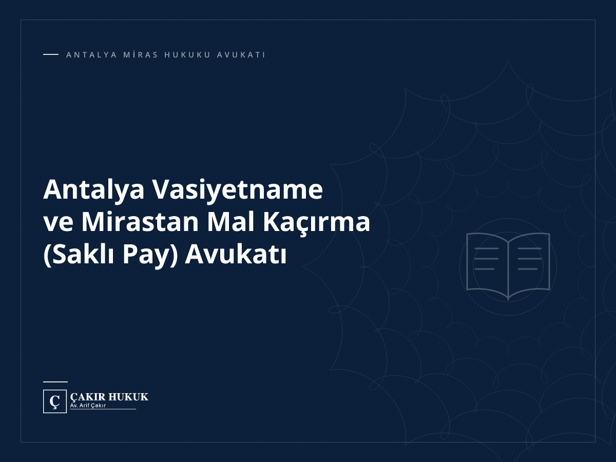 Antalya Vasiyetname ve Mirastan Mal Kaçırma (Saklı Pay) Avukatı