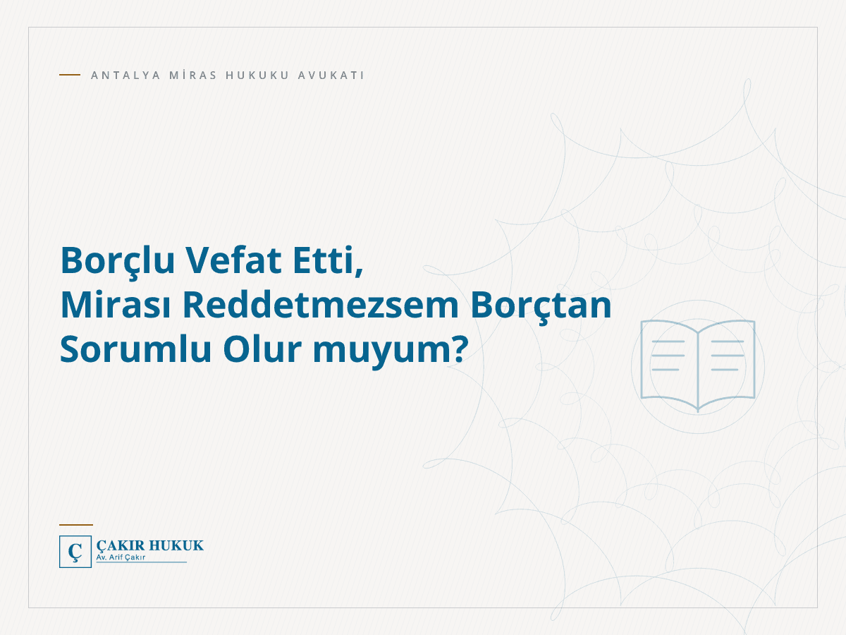 Borçlu Vefat Etti, Mirası Reddetmezsem Borçtan Sorumlu Olur muyum?