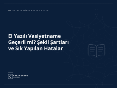 El Yazılı Vasiyetname Geçerli mi? Şekil Şartları ve Sık Yapılan Hatalar