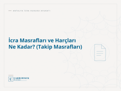 İcra Masrafları ve Harçları Ne Kadar? (Takip Masrafları)