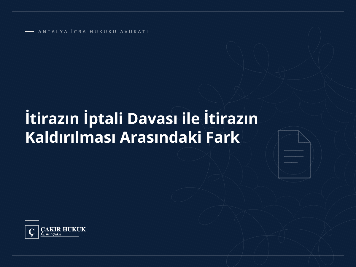 İtirazın İptali Davası ile İtirazın Kaldırılması Arasındaki Fark