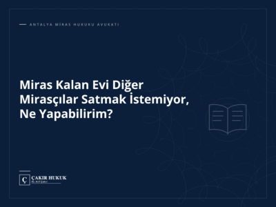 Miras Kalan Evi Diğer Mirasçılar Satmak İstemiyor, Ne Yapabilirim?