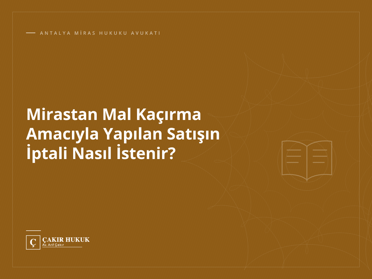 Mirastan Mal Kaçırma Amacıyla Yapılan Satışın İptali Nasıl İstenir?