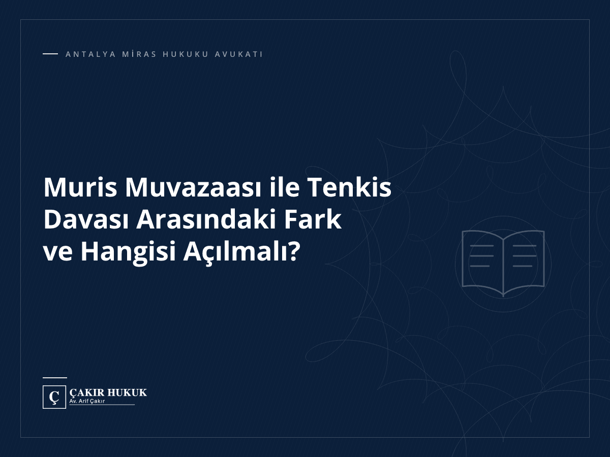 Muris Muvazaası ile Tenkis Davası Arasındaki Fark ve Hangisi Açılmalı?