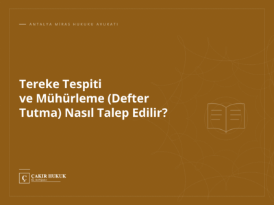 Tereke Tespiti ve Mühürleme (Defter Tutma) Nasıl Talep Edilir?