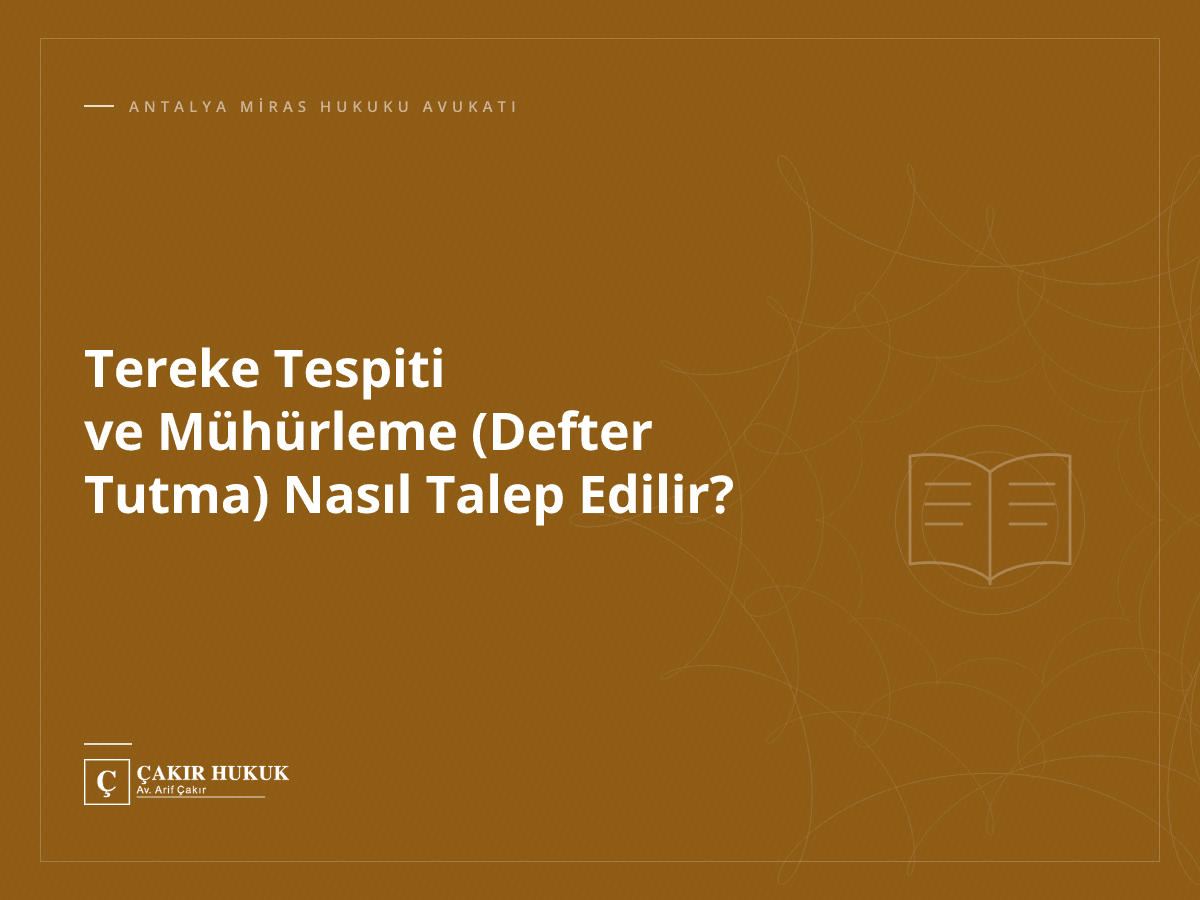 Tereke Tespiti ve Mühürleme (Defter Tutma) Nasıl Talep Edilir?
