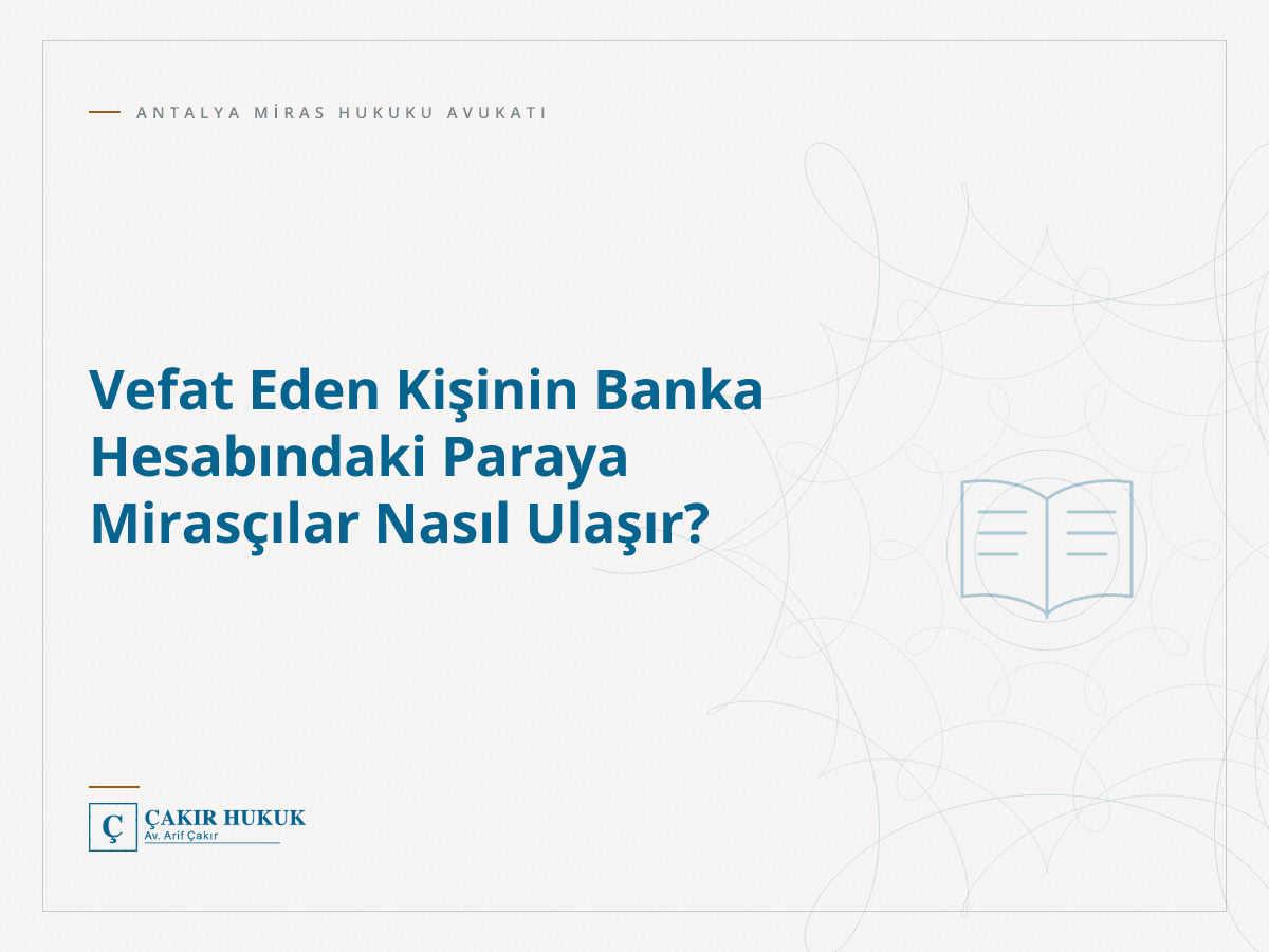 Vefat Eden Kişinin Banka Hesabındaki Paraya Mirasçılar Nasıl Ulaşır?